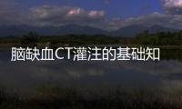腦缺血CT灌注的基礎(chǔ)知識