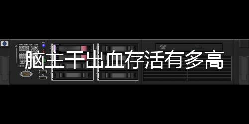 腦主干出血存活有多高