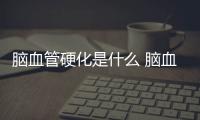 腦血管硬化是什么 腦血管硬化癥狀和調(diào)理
