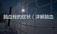腦血栓的癥狀（詳解腦血栓的臨床表現）