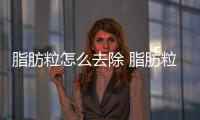脂肪粒怎么去除 脂肪粒去除方法