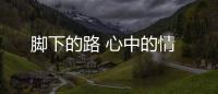 腳下的路 心中的情