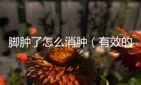 腳腫了怎么消腫（有效的腳部腫脹緩解方法）