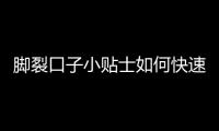 腳裂口子小貼士如何快速有效修復腳裂問題
