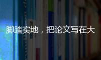 腳踏實(shí)地，把論文寫在大地上 ——走近“最美科技工作者”（下）