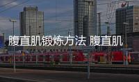腹直肌鍛煉方法 腹直肌鍛煉動作推薦