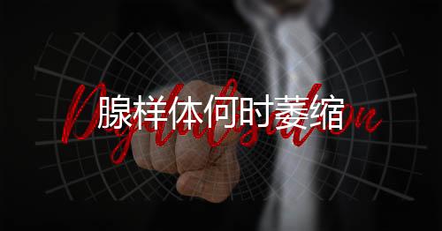 腺樣體何時萎縮