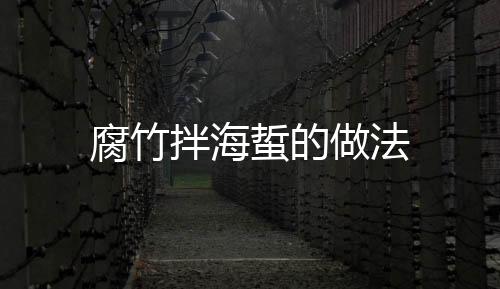腐竹拌海蜇的做法