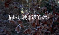 臘味炒糯米飯的做法
