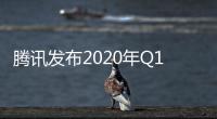 騰訊發布2020年Q1財報 理財通資金保有量同比環比雙增長