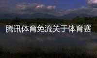 騰訊體育免流關于體育賽事的新聞