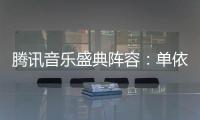 騰訊音樂盛典陣容：單依純成為新生代牌面，周杰倫等主流大牌加盟