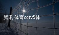 騰訊 體育cctv5體育頻道