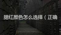 腮紅顏色怎么選擇（正確選擇腮紅的方法）