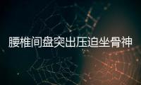 腰椎間盤突出壓迫坐骨神經痛怎么辦（腰椎間盤突出壓迫坐骨神經痛）