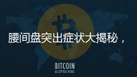 腰間盤突出癥狀大揭秘，你需要知道的關鍵信息