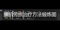 腰肌勞損治療方法鍛煉圖片（腰肌勞損治療方法鍛煉）