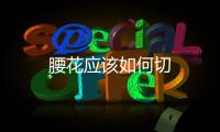 腰花應(yīng)該如何切