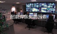 耐磨焊條影響因素