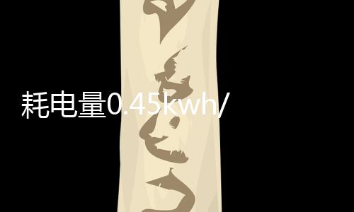 耗電量0.45kwh/24h是多少電（耗電量）