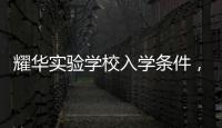 耀華實驗學(xué)校入學(xué)條件，耀華實驗學(xué)校
