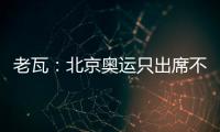 老瓦：北京奧運只出席不參賽