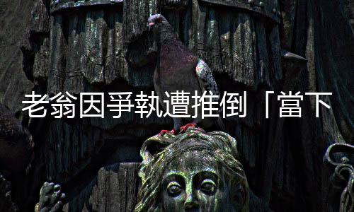 老翁因爭(zhēng)執(zhí)遭推倒「當(dāng)下無(wú)大礙」卻在數(shù)日後離世，屬於過失致死嗎？