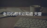 老司機(jī)都未必知道 天窗原來有這種作用
