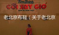 老北京布鞋（關于老北京布鞋的基本情況說明介紹）