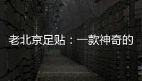老北京足貼：一款神奇的養生良方