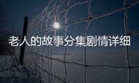 老人的故事分集劇情詳細介紹11
