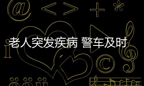 老人突發疾病 警車及時開道送醫