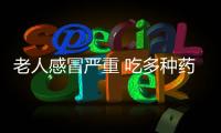 老人感冒嚴(yán)重 吃多種藥吃成肝衰竭