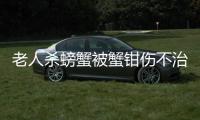 老人殺螃蟹被蟹鉗傷不治身亡 醫生：被刺傷需及時消毒