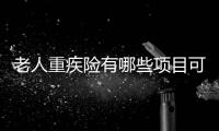 老人重疾險(xiǎn)有哪些項(xiàng)目可以報(bào)銷