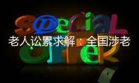 老人訟累求解：全國涉老案件一年增加12%