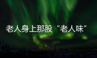 老人身上那股“老人味”從何而來