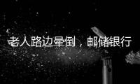 老人路邊暈倒，郵儲(chǔ)銀行員工緊急救助