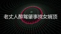 老丈人醉駕肇事找女婿頂包 結果遭到當場“反水”
