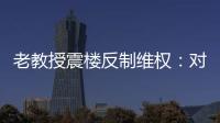 老教授震樓反制維權(quán)：對奉行“欺負(fù)人乃快樂之本”者，講道理沒用咋辦？
