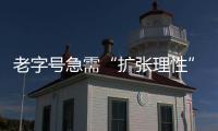 老字號急需“擴張理性”