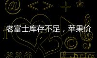 老富士庫存不足，蘋果價格連續(xù)上漲