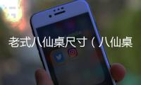 老式八仙桌尺寸（八仙桌尺寸）