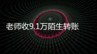 老師收9.1萬陌生轉賬報警并退還：這個錢，我不會要