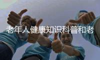 老年人健康知識(shí)科普和老年人健康知識(shí)分哪幾類(lèi)的情況說(shuō)明