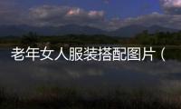 老年女人服裝搭配圖片（老年女人服裝搭配圖片欣賞）