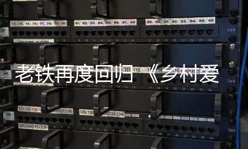 老鐵再度回歸 《鄉村愛情10》獨家登陸騰訊視頻爆笑賀歲
