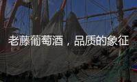 老藤葡萄酒，品質的象征還是倚老賣老？