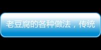 老豆腐的各種做法，傳統老豆腐的做法