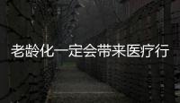 老齡化一定會(huì)帶來(lái)醫(yī)療行業(yè)的高增長(zhǎng)嗎？